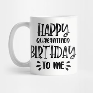 Happy Quarantined Birthday To Me Mug